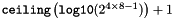 $ {\tt ceiling} \left( {\tt log10}(2^{4 \times 8 - 1}) \right) + 1$